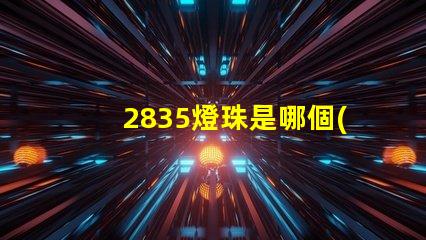 2835燈珠是哪個(gè)品牌 2835燈珠有幾種電壓